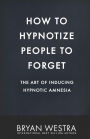 How To Hypnotize People To Forget: The Art of Inducing Hypnotic Amnesia