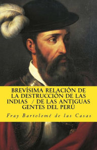 Title: Brevisima relacion de la destruccion de las Indias De las antiguas gentes del Peru, Author: Bartolome de Las Casas
