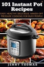 101 Instant Pot Recipes: Easy, Healthy, Delicious, Hands-Off Pressure Cooking For Busy People