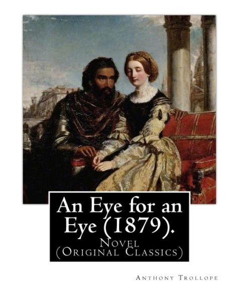 An Eye for an Eye (1879). By: Anthony Trollope (In one volume): Novel (Original Classics)