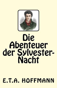 Title: Die Abenteuer der Sylvester-Nacht, Author: E T a Hoffmann