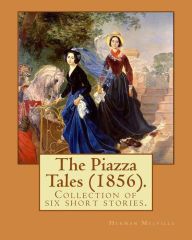 Title: The Piazza Tales (1856). By: Herman Melville: The Piazza Tales is a collection of six short stories by American writer Herman Melville., Author: Herman Melville
