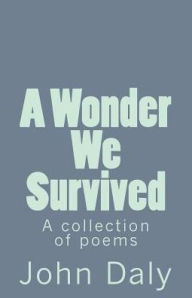 Title: A Wonder We Survived: A collection of poems, Author: John Daly