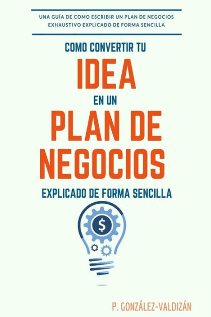 Como Convertir Tu Idea En Un Plan Negocio Explicado De Forma Simple ...