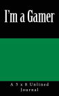 I'm a Gamer: A 5 x 8 Unlined Journal