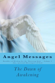 Title: Angel Messages: Parables of Wisdom for the Thirsting Soul: The Dawn of Awakening, Author: A Ray Elkins