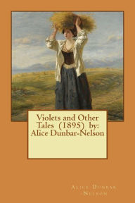 Title: Violets and Other Tales (1895) by: Alice Dunbar-Nelson, Author: Alice Dunbar -Nelson
