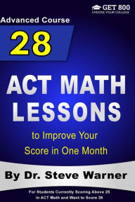 Title: 28 ACT Math Lessons to Improve Your Score in One Month - Advanced Course: For Students Currently Scoring Above 25 in ACT Math and Want to Score 36, Author: Steve Warner Dr