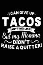I Can Give Up Tacos Anytime I Like But My Momma Didn't Raise A Quitter: Lined Notebook Journal