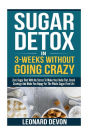 Sugar Detox In 3-Weeks Without Going Crazy: Zero Sugar Diet With No Stress To Make Your Belly Flat, Crush Cravings And Make You Happy For The Whole Sugar-Free Life