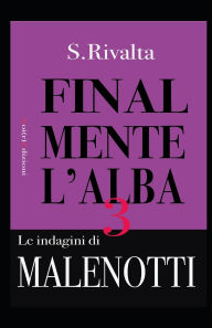 Title: Finalmente l'alba: La terza indagine del commissario Malenotti, Author: S Rivalta