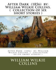 Title: After Dark (1856) by: William Wilkie Collins. ( collection of six short stories ), Author: William Wilkie Collins