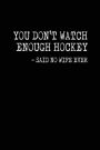 You Don't Watch Enough Hockey - Said No Wife Ever: Hockey Journal, Journals To Write In, 6 x 9, 108 Pages