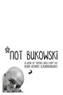 Not Bukowski: A book of verses and stuff...
