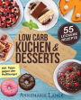 Low Carb Kuchen und Desserts: Mit 55 s��en und gesunden Rezepten - Wie Sie gesund abnehmen ohne auf S��es zu verzichten