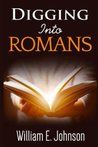 Title: Digging Into Romans, Author: William E Johnson