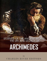 Title: Legends of the Ancient World: The Life and Legacy of Archimedes, Author: Charles River