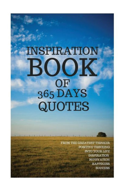 Inspiration Book Of 365 Days Quotes From The Greatest Thinker Positive Thinking Into Your Life Inspiration Motivation Happiness Success 6x9 Inches By Pie Parker Paperback Barnes Noble