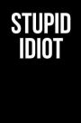 Stupid Idiot: Blank Lined Journal - 6x9 - Funny Gag Gift