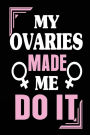 My Ovaries Made Me Do It: Lined Notebook Journal, 6 x 9, 108 Pages