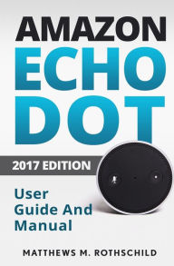 Title: Amazon echo dot: The Ultimate 2017 User Guide and Manual (Everything You need to know), Author: Matthews M Rothschild