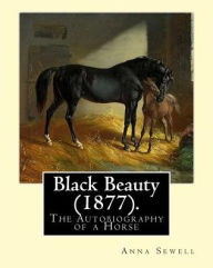 Title: Black Beauty (1877). By: Anna Sewell: Black Beauty: The Autobiography of a Horse, first published November 24, 1877, is Anna Sewell's only novel, composed in the last years of her life between 1871 and 1877 while confined to her house as an invalid., Author: Anna Sewell