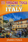 Italy: 101 Awesome Things You Must Do In Italy: Italy Travel Guide to The Land of Devine Art, Ancient Culture and Mundane Pleasures. The True Travel Guide from a True Traveler. All You Need To Know About Italy.