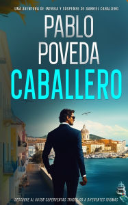 Title: Caballero: Una aventura de intriga y suspense de Gabriel Caballero, Author: Pablo Poveda