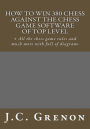 How to win 380 chess against the chess game software of top top level: + All the chess game rules and much more with full of diagrams