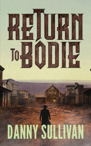 Title: Return To Bodie, Author: Danny Sullivan