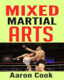 Mixed Martial Arts: Learn How to Use Mixed Martial Arts SAFELY and Effectively and get MAXIMUM Results in the Shortest Possible Time