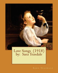 Title: Love Songs (1918) by: Sara Teasdale, Author: Sara Teasdale