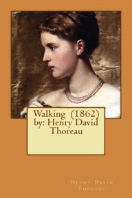 Title: Walking (1862) by: Henry David Thoreau, Author: Henry David Thoreau