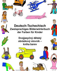 Title: Deutsch-Tschechisch Zweisprachiges Bilderwörterbuch der Farben für Kinder, Author: Kevin Carlson