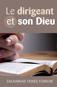 Title: Le Dirigeant et Son Dieu, Author: Zacharias Tanee Fomum