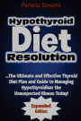 Hypothyroid Diet Resolution: The Ultimate and Effective Thyroid Diet Plan and Guide to Managing Hypothyroidism the Unsuspected Illness Today!: (Expanded Edition)