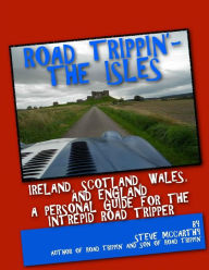 Title: Road Trippin': The Isles: Touring Ireland and the United Kingdom for the Most Intrepid Road Tripper, Author: Steve McCarthy