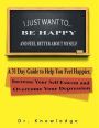 I Just Want To Be Happy and Feel Better About Myself: A 31 Step Guide to Help You Feel Happier, Increase Your Self Esteem, and Overcome Your Depression