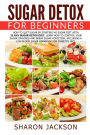 Sugar Detox for Beginners: How to Quit Sugar by Starting the No Sugar Diet: Control Your Sugar Cravings & Break Sugar Addiction (including a low blood sugar cookbook!)