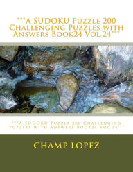 Title: ***A SUDOKU Puzzle 200 Challenging Puzzles with Answers Book24 Vol.24***: ***A SUDOKU Puzzle 200 Challenging Puzzles with Answers Book24 Vol.24***, Author: Champ Lopez