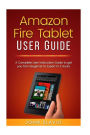 Amazon Fire Tablet User Guide: A Complete User Instruction Guide to get you from Beginner to Expert in 2 Hours