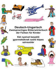 Title: Deutsch-Ungarisch Zweisprachiges Bilderwörterbuch der Farben für Kinder, Author: Kevin Carlson
