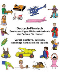 Title: Deutsch-Finnisch Zweisprachiges Bilderwï¿½rterbuch der Farben fï¿½r Kinder Vï¿½rejï¿½ opettava, kuvitettu sanakirja kaksikielisille lapsille, Author: Kevin Carlson