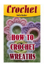 Crochet: How To Crochet Wreaths