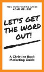 Let's Get The Word Out!: A Christian Book Marketing Guide
