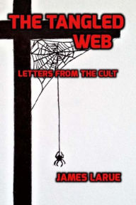 Title: The Tangled Web: Letters from the Cult, Author: James Larue