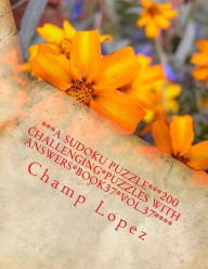 Title: ***A SUDOKU Puzzle***200 Challenging*Puzzles with Answers*Book37*Vol.37****: ***A SUDOKU Puzzle***200 Challenging*Puzzles with Answers*Book37*Vol.37****, Author: Champ Lopez