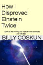 How I Disproved Einstein Twice: Einstein's Special Relativity and Space-time theories are flawed!