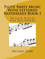 Title: Flute Sheet Music With Lettered Noteheads Book 1: 20 Easy Pieces For Beginners, Author: Michael Shaw (ch