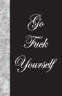 Go Fuck Yourself: Lined Journal, 108 pages